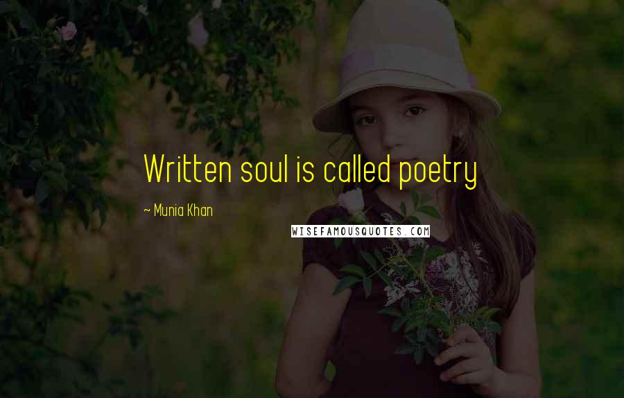 Munia Khan Quotes: Written soul is called poetry