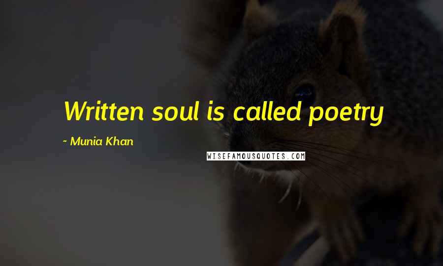 Munia Khan Quotes: Written soul is called poetry