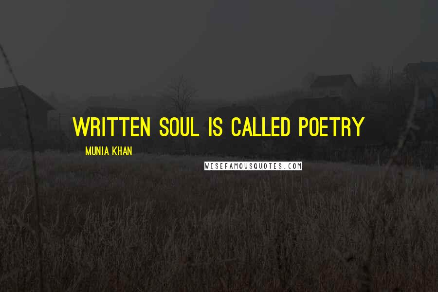 Munia Khan Quotes: Written soul is called poetry