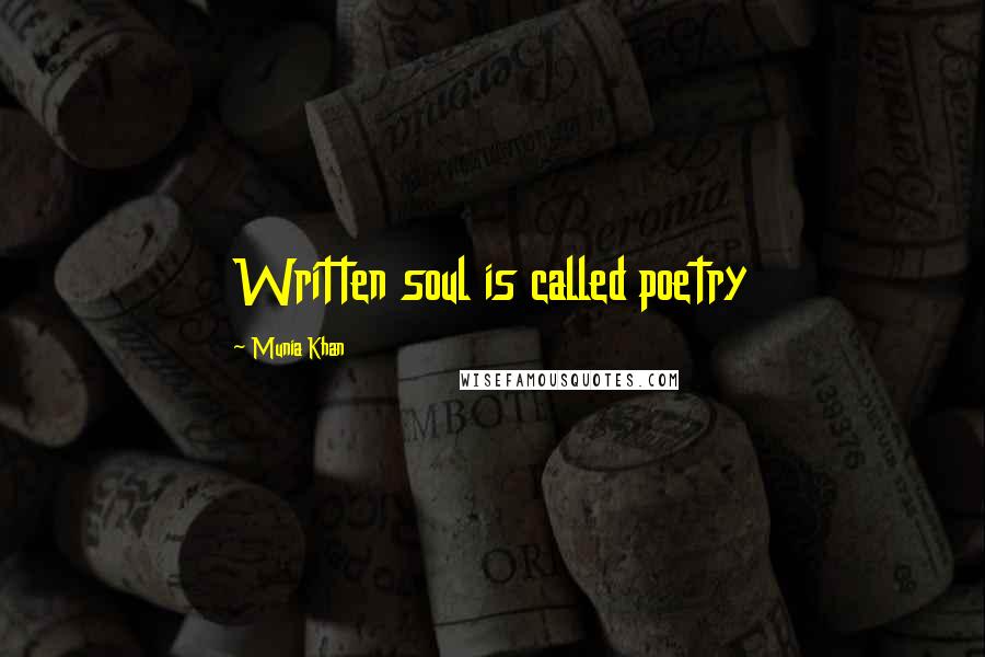 Munia Khan Quotes: Written soul is called poetry