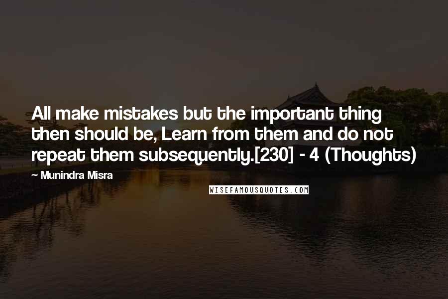 Munindra Misra Quotes: All make mistakes but the important thing then should be, Learn from them and do not repeat them subsequently.[230] - 4 (Thoughts)