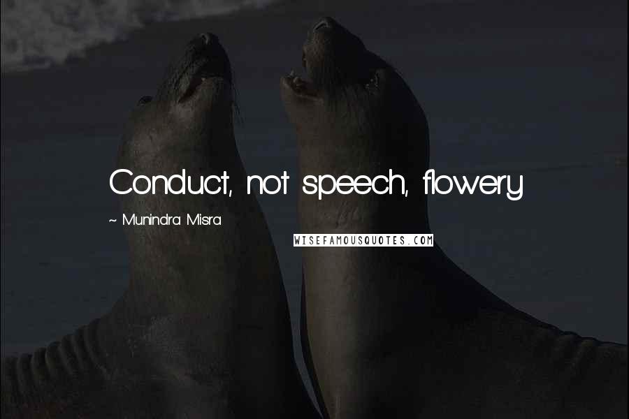 Munindra Misra Quotes: Conduct, not speech, flowery