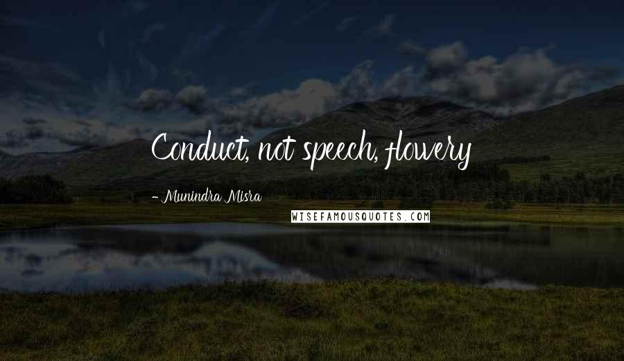 Munindra Misra Quotes: Conduct, not speech, flowery