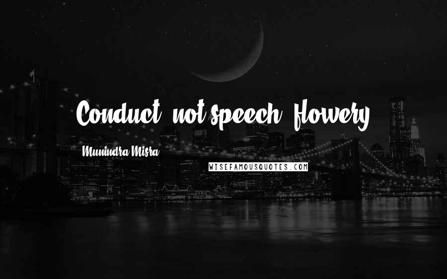 Munindra Misra Quotes: Conduct, not speech, flowery