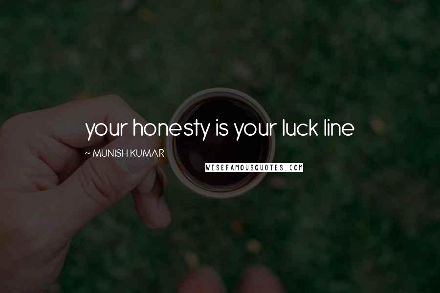 MUNISH KUMAR Quotes: your honesty is your luck line