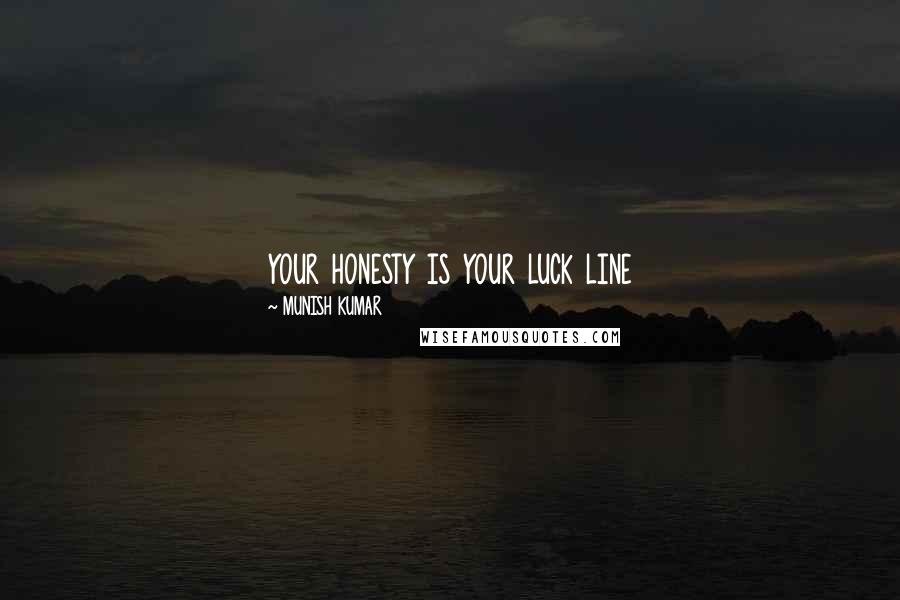 MUNISH KUMAR Quotes: your honesty is your luck line