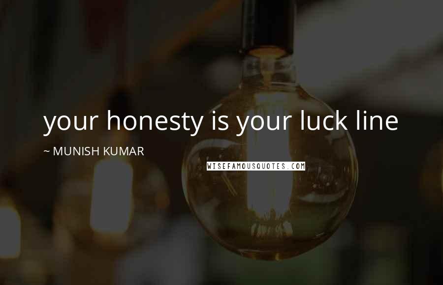 MUNISH KUMAR Quotes: your honesty is your luck line