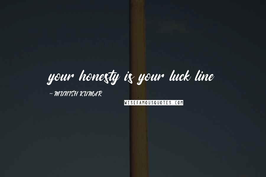 MUNISH KUMAR Quotes: your honesty is your luck line