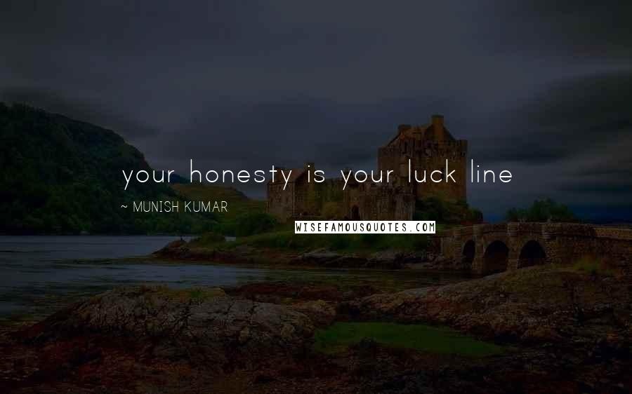 MUNISH KUMAR Quotes: your honesty is your luck line