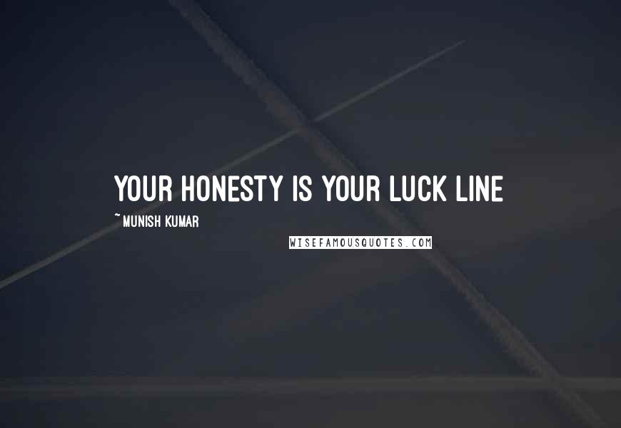 MUNISH KUMAR Quotes: your honesty is your luck line