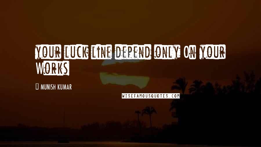 MUNISH KUMAR Quotes: your luck line depend only On your Works