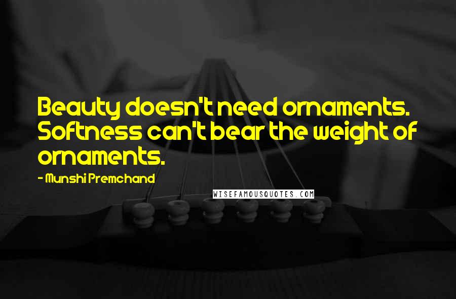 Munshi Premchand Quotes: Beauty doesn't need ornaments. Softness can't bear the weight of ornaments.