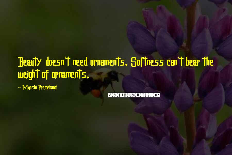 Munshi Premchand Quotes: Beauty doesn't need ornaments. Softness can't bear the weight of ornaments.