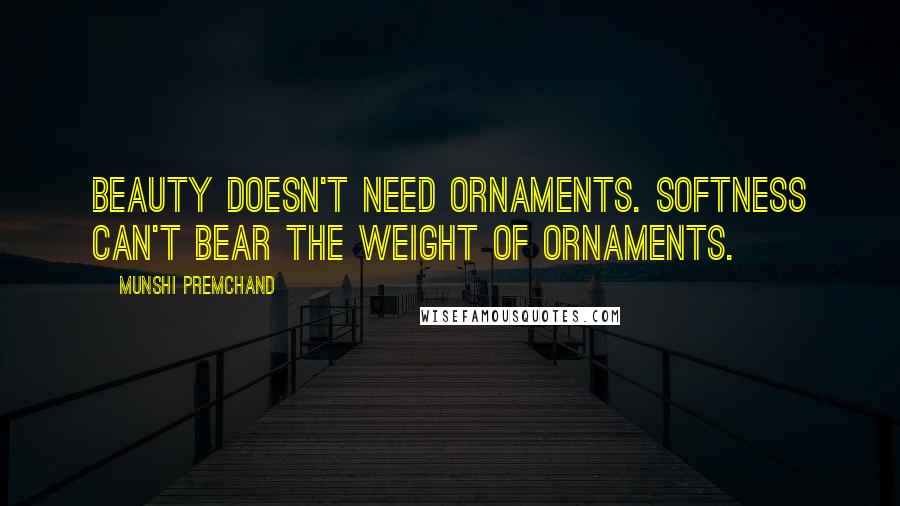 Munshi Premchand Quotes: Beauty doesn't need ornaments. Softness can't bear the weight of ornaments.