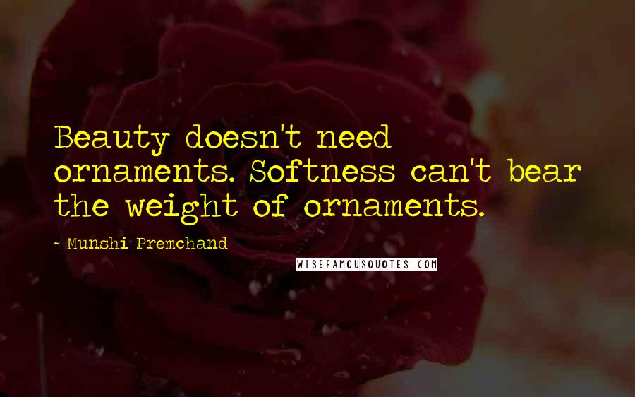 Munshi Premchand Quotes: Beauty doesn't need ornaments. Softness can't bear the weight of ornaments.