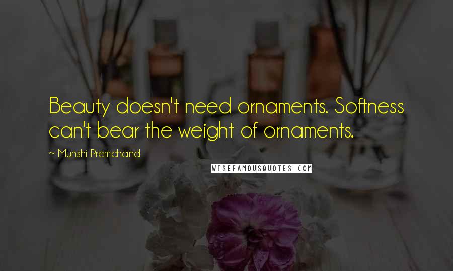 Munshi Premchand Quotes: Beauty doesn't need ornaments. Softness can't bear the weight of ornaments.