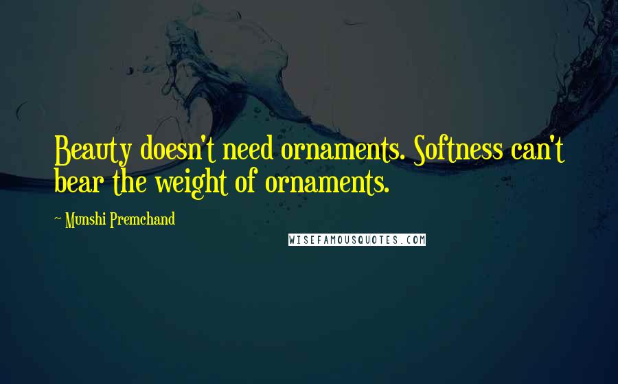 Munshi Premchand Quotes: Beauty doesn't need ornaments. Softness can't bear the weight of ornaments.