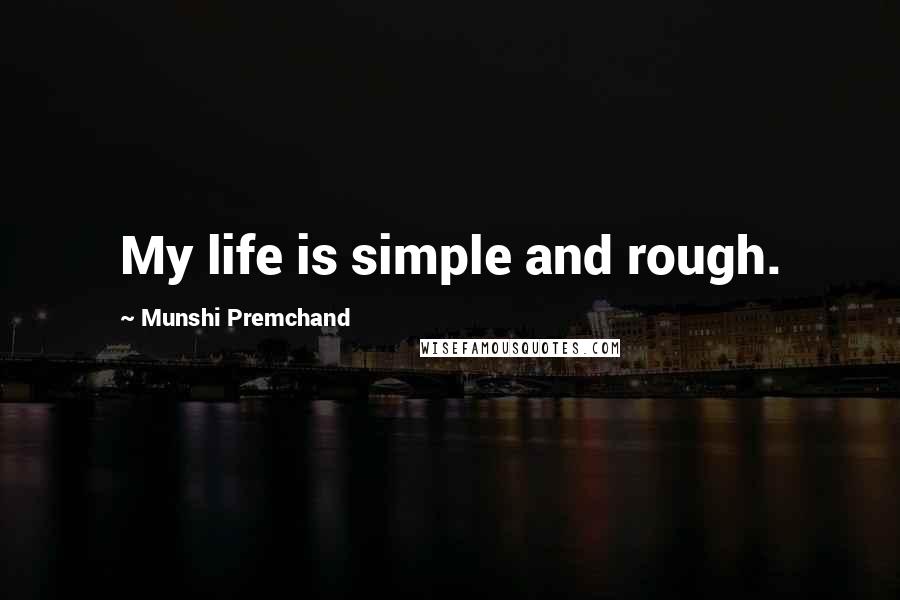 Munshi Premchand Quotes: My life is simple and rough.
