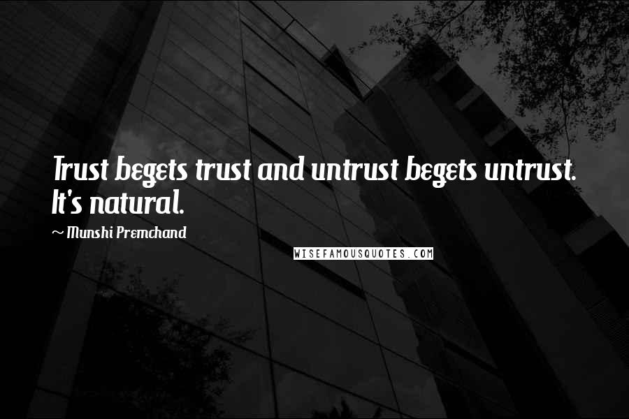 Munshi Premchand Quotes: Trust begets trust and untrust begets untrust. It's natural.