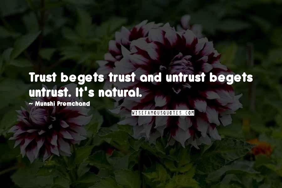 Munshi Premchand Quotes: Trust begets trust and untrust begets untrust. It's natural.