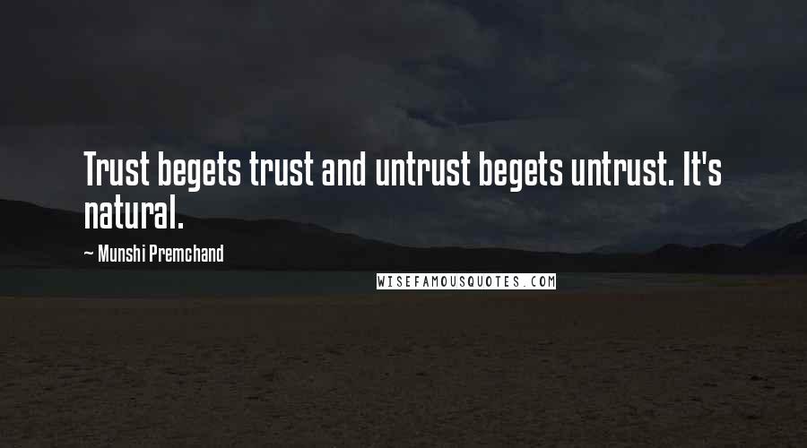 Munshi Premchand Quotes: Trust begets trust and untrust begets untrust. It's natural.