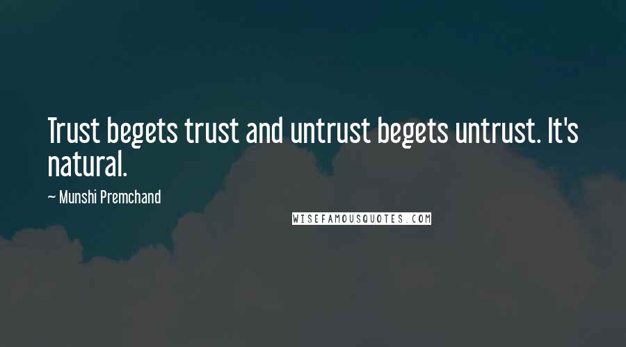 Munshi Premchand Quotes: Trust begets trust and untrust begets untrust. It's natural.