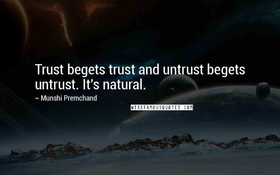 Munshi Premchand Quotes: Trust begets trust and untrust begets untrust. It's natural.