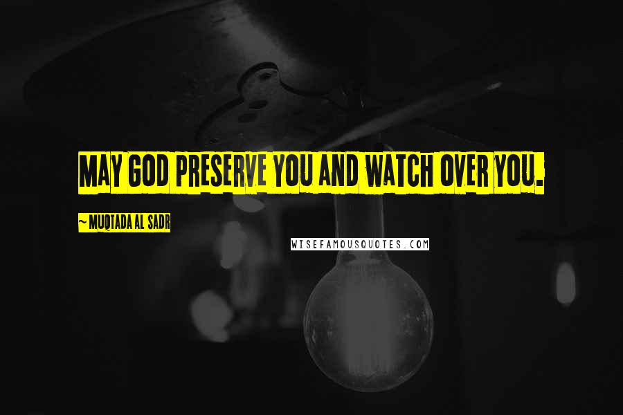 Muqtada Al Sadr Quotes: May God preserve you and watch over you.