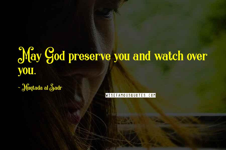 Muqtada Al Sadr Quotes: May God preserve you and watch over you.