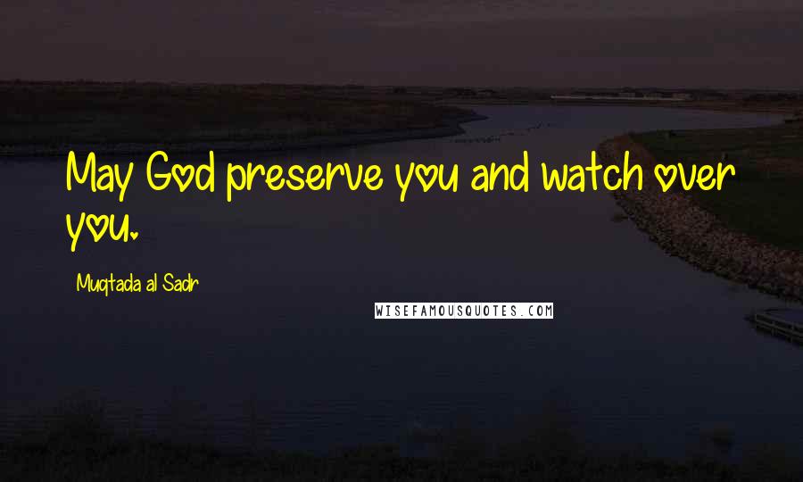 Muqtada Al Sadr Quotes: May God preserve you and watch over you.