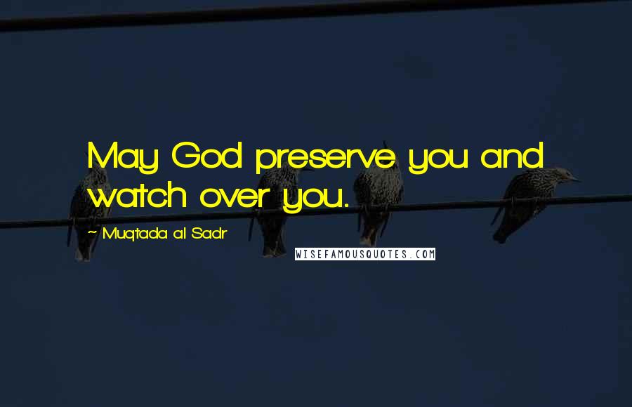 Muqtada Al Sadr Quotes: May God preserve you and watch over you.