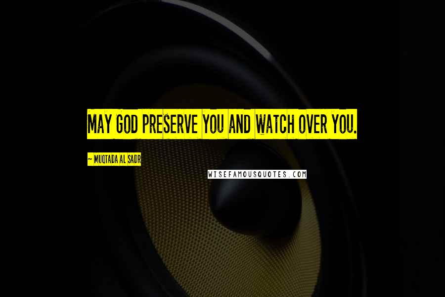 Muqtada Al Sadr Quotes: May God preserve you and watch over you.