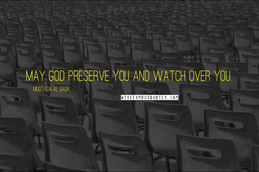 Muqtada Al Sadr Quotes: May God preserve you and watch over you.