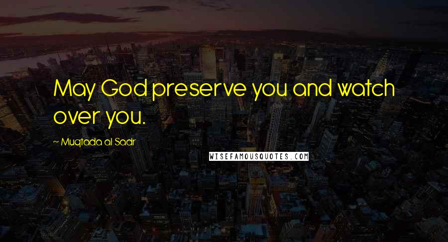 Muqtada Al Sadr Quotes: May God preserve you and watch over you.