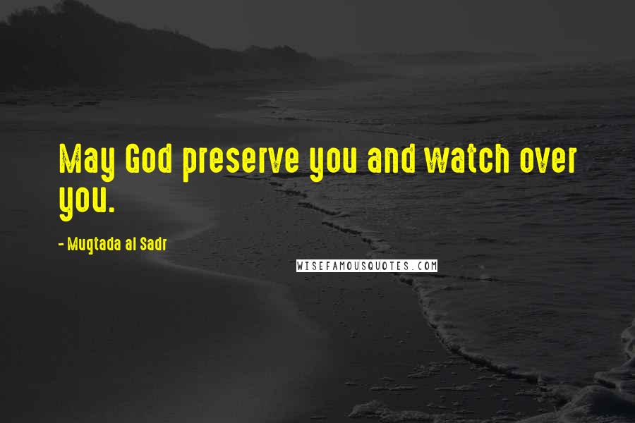 Muqtada Al Sadr Quotes: May God preserve you and watch over you.