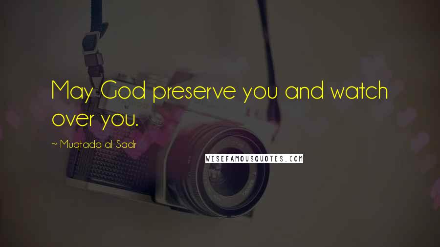 Muqtada Al Sadr Quotes: May God preserve you and watch over you.