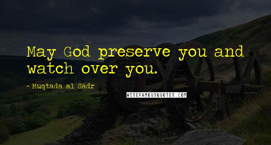 Muqtada Al Sadr Quotes: May God preserve you and watch over you.