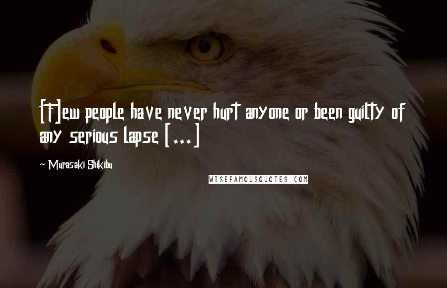 Murasaki Shikibu Quotes: [F]ew people have never hurt anyone or been guilty of any serious lapse [...]