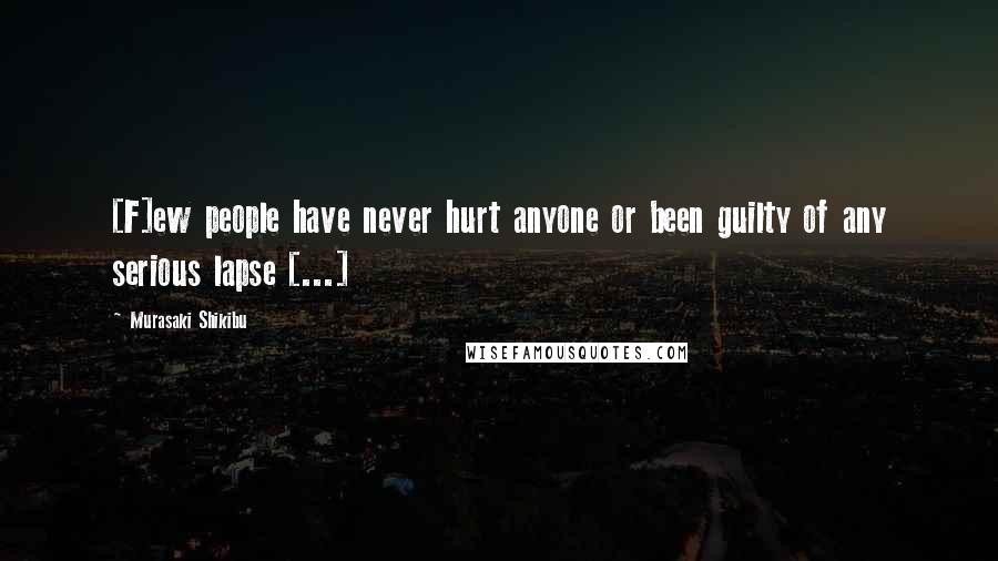 Murasaki Shikibu Quotes: [F]ew people have never hurt anyone or been guilty of any serious lapse [...]
