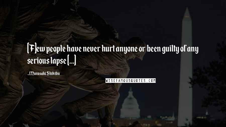 Murasaki Shikibu Quotes: [F]ew people have never hurt anyone or been guilty of any serious lapse [...]