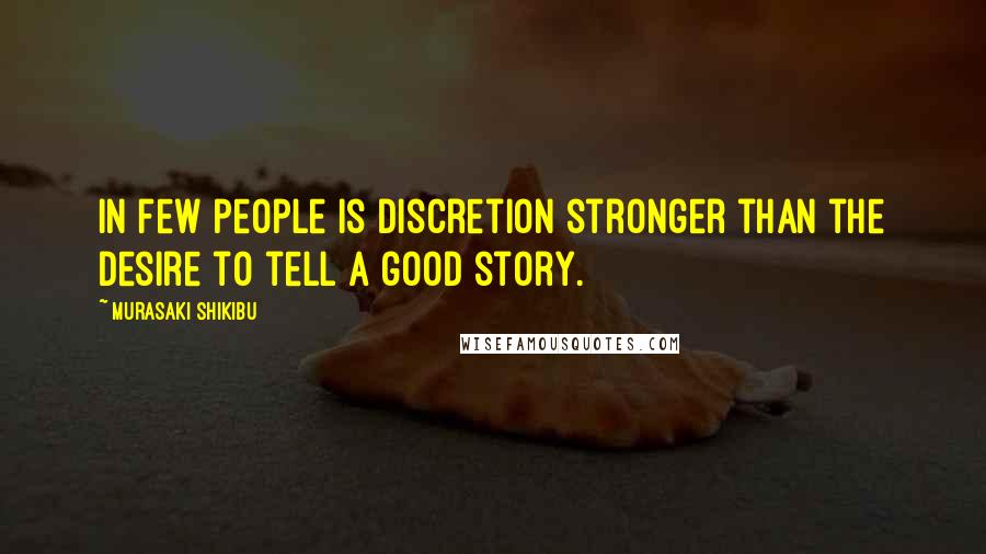 Murasaki Shikibu Quotes: In few people is discretion stronger than the desire to tell a good story.