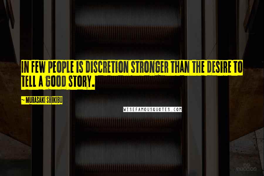 Murasaki Shikibu Quotes: In few people is discretion stronger than the desire to tell a good story.