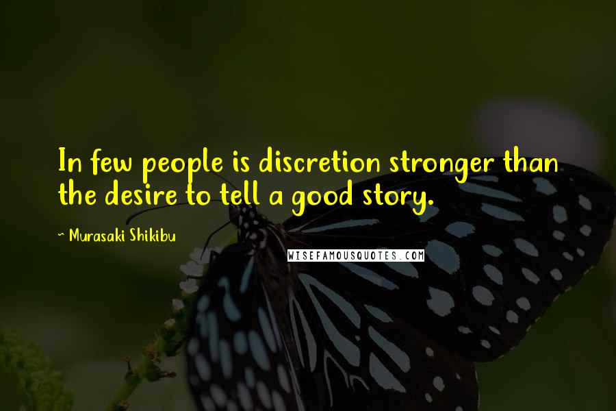 Murasaki Shikibu Quotes: In few people is discretion stronger than the desire to tell a good story.