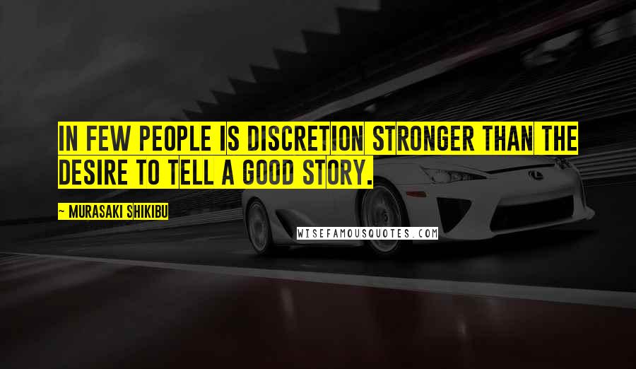 Murasaki Shikibu Quotes: In few people is discretion stronger than the desire to tell a good story.