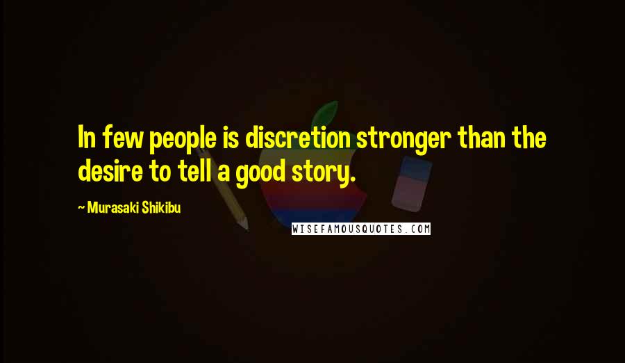 Murasaki Shikibu Quotes: In few people is discretion stronger than the desire to tell a good story.