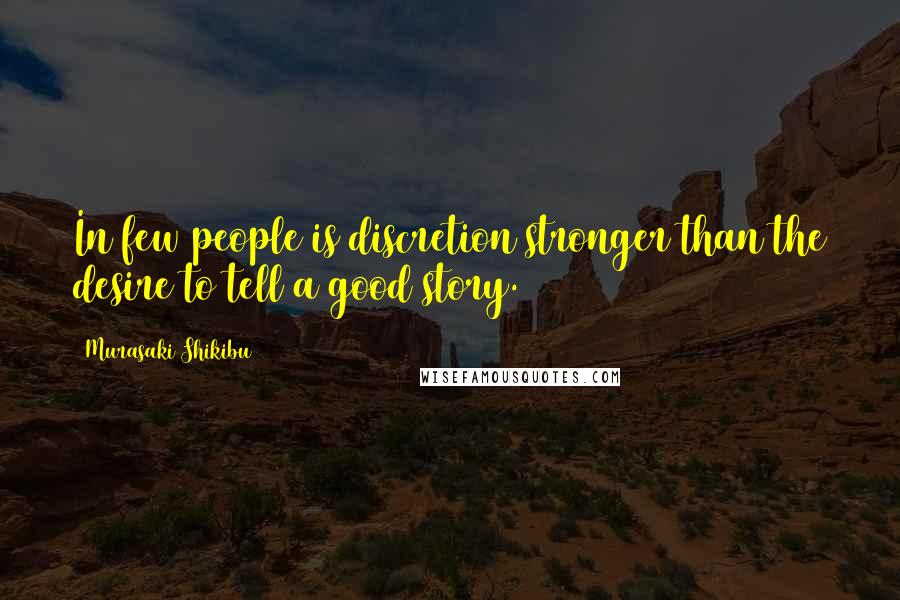 Murasaki Shikibu Quotes: In few people is discretion stronger than the desire to tell a good story.