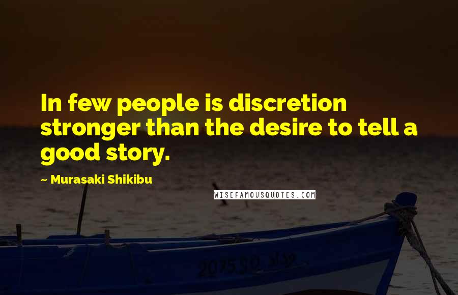 Murasaki Shikibu Quotes: In few people is discretion stronger than the desire to tell a good story.
