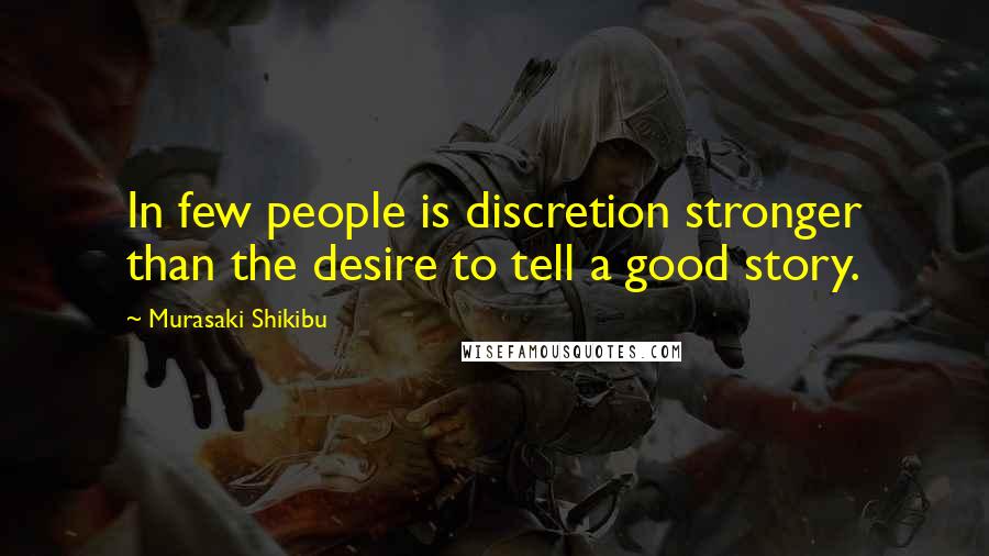 Murasaki Shikibu Quotes: In few people is discretion stronger than the desire to tell a good story.