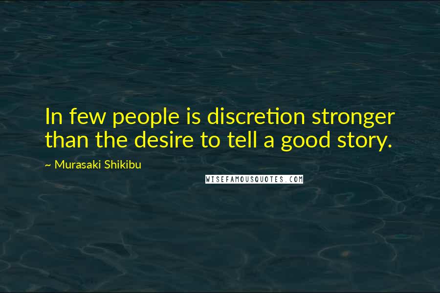 Murasaki Shikibu Quotes: In few people is discretion stronger than the desire to tell a good story.