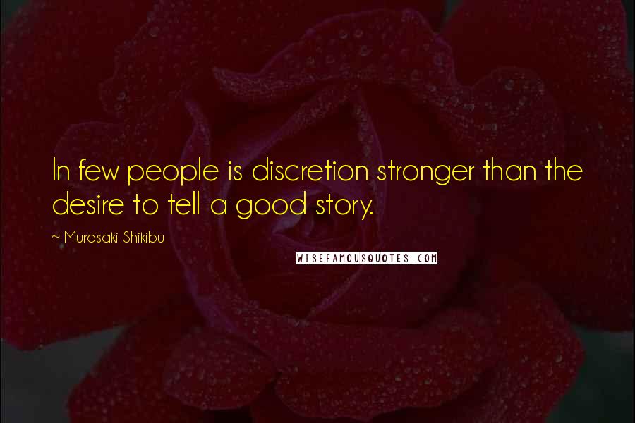 Murasaki Shikibu Quotes: In few people is discretion stronger than the desire to tell a good story.